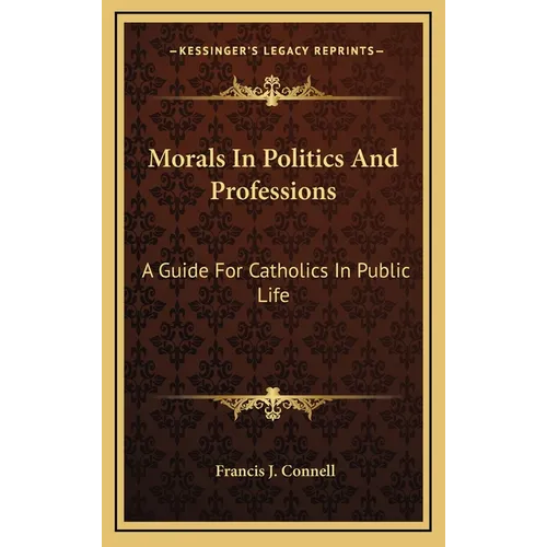 Morals In Politics And Professions: A Guide For Catholics In Public Life