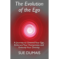 The Evolution of the Ego: A Journey to Unwind Your Ego, Embrace Your Humanness and Embody Your Divinity