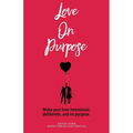 Love on Purpose: Make your love intentional, deliberate, and on purpose