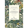 The Perfect Garden - How to Keep it Beautiful and Fruitful - With Practical Hints on Economical Management and the Culture of all the Principal Flower