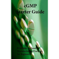 cGMP Starter Guide: Principles in Good Manufacturing Practices for Begineers