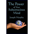 The Power of Your Subconscious Mind