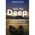 Into the Deep: Poetic Stories of a Recovering Alcoholic Learning to Love Himself