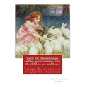 Little Mr. Thimblefinger and his queer country; what the children saw and heard: there. Illustrated by Oliver Herford (1863-1935) was an American writ