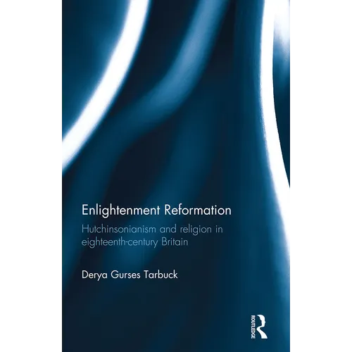 Enlightenment Reformation: Hutchinsonianism and Religion in Eighteenth-Century Britain