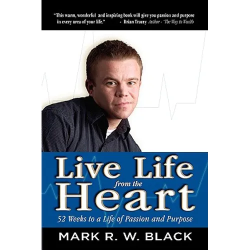 Live Life from the Heart: 52 Weeks to a Life of Passion and Purpose