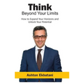 Think Beyond Your Limits: How to Expand Your Horizons and Unlock Your Potential