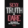 Sexy Truth Or Dare For Couples Who Dare To Play Dirty: Sex Game Book For Dating Or Married Couples- Loaded Questions And Naughty Dares-Taboo Game For