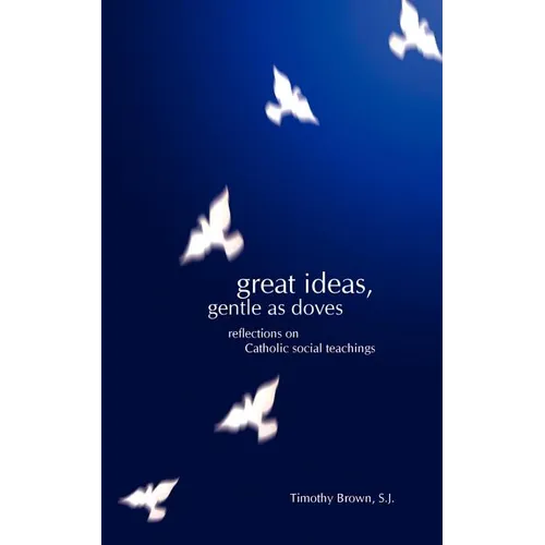 Great Ideas, Gentle as Doves: Reflections on Catholic Social Teachings