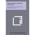 How People Look At Pictures: A Study Of The Psychology Of Perception In Art