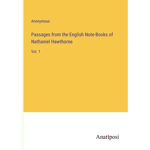 Passages from the English Note-Books of Nathaniel Hawthorne: Vol. 1