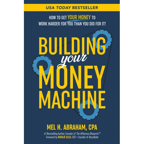 Building Your Money Machine: How to Get Your Money to Work Harder for You Than You Did for It!