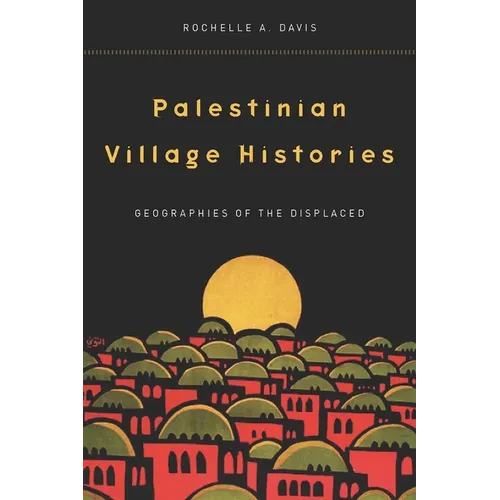 Palestinian Village Histories: Geographies of the Displaced