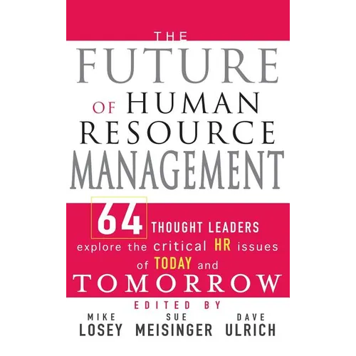 The Future of Human Resource Management: 64 Thought Leaders Explore the Critical HR Issues of Today and Tomorrow