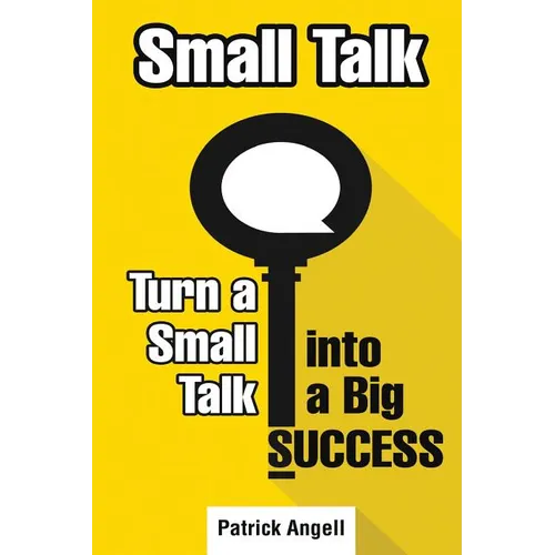 Small Talk: How to Turn Small Talk into Big Success