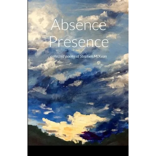 Absence Presence: collected poems of Stephen McKean