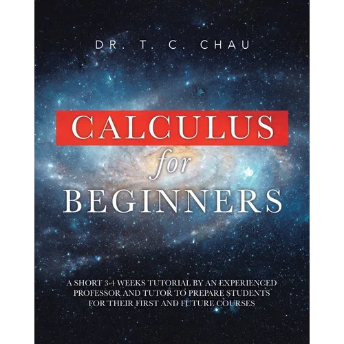 Calculus for Beginners: A Short 3-4 Weeks Tutorial by an Experienced Professor and Tutor to Prepare Students for Their First and Future Courses