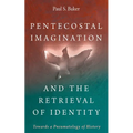 Pentecostal Imagination and the Retrieval of Identity: Towards a Pneumatology of History
