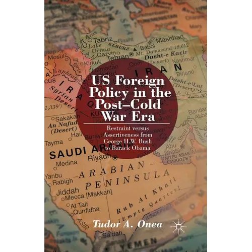 Us Foreign Policy in the Post-Cold War Era: Restraint Versus Assertiveness from George H. W. Bush to Barack Obama