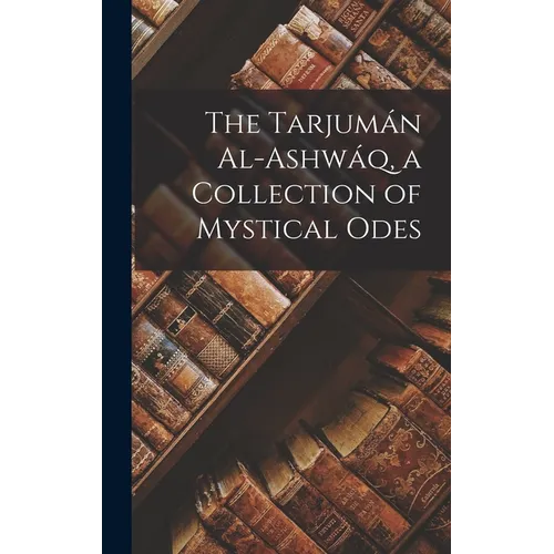 The Tarjumán Al-ashwáq, a Collection of Mystical Odes
