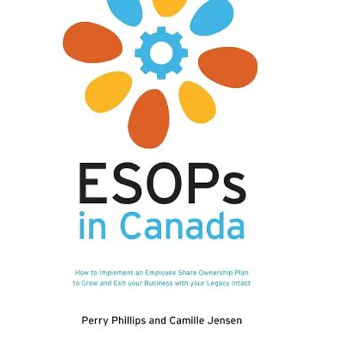 ESOPs in Canada: How to Implement an Employee Share Ownership Plan to Grow and Exit your Business with your Legacy Intact
