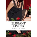 Elegant Living: Add Elegance, Order, and Joy in Living a Beautififul Life