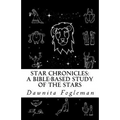 Star Chronicles: A Bible Based Study of the Stars: Constellations and Gospel Prophecy