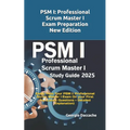 PSM(R) 1 Full Exam Certification: Prepare and Pass the Professional Scrum Master PSM I Exam from the 1st Try (Latest Questions + Explanations)