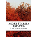 Short Stories 1905-1906: (L M Montgomery Classics Collection)