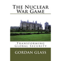 The Nuclear War Game: Transforming Global Security