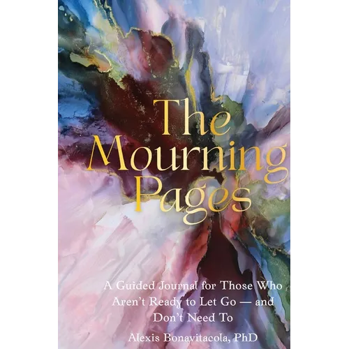 The Mourning Pages: A Guided Journal for Those Who Aren't Ready to Let Go - And Don't Need To