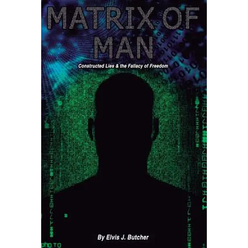 Matrix of Man: constructed lies & the fallacy of freedom