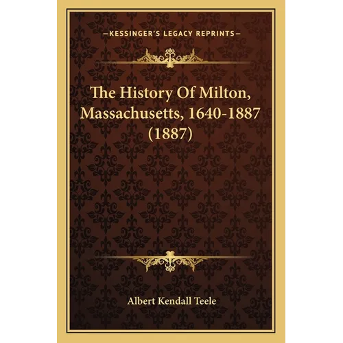 The History Of Milton, Massachusetts, 1640-1887 (1887)