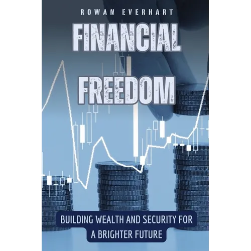 Financial Freedom: Building Wealth and Security for a Brighter Future