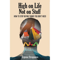 High on Life Not on Stuff: How to Stop Buying Things You Don't Need