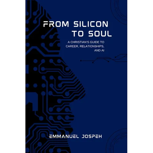 From Silicon to Soul, A Christian's Guide to Career, Relationships, and AI