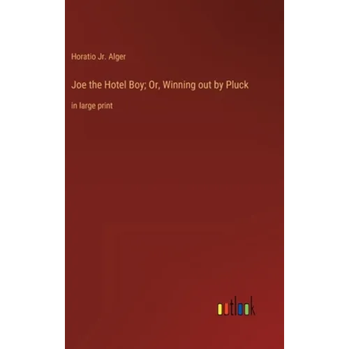 Joe the Hotel Boy; Or, Winning out by Pluck: in large print