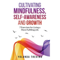 Cultivating Mindfulness, Self-Awareness and Growth: 7 Exercises for Living a More Fulfilling Life