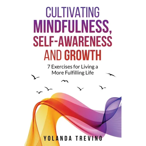 Cultivating Mindfulness, Self-Awareness and Growth: 7 Exercises for Living a More Fulfilling Life