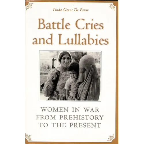 Battle Cries and Lullabies: Women in War from Prehistory to the Present