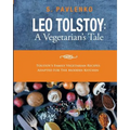 Leo Tolstoy: A Vegetarian's Tale: Tolstoy's Family Vegetarian Recipes Adapted For The Modern Kitchen.