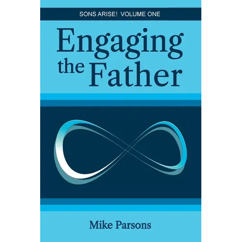 Engaging the Father: Sons Arise! Volume One