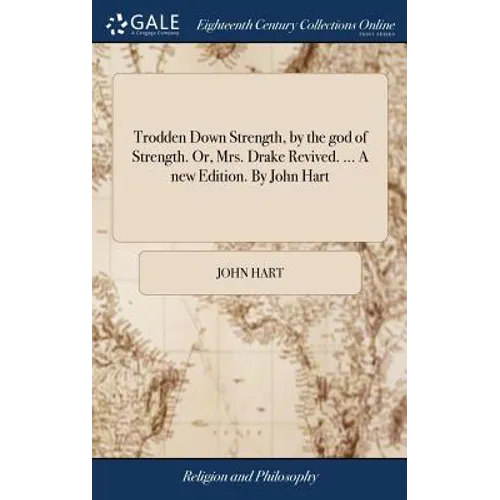 Trodden Down Strength, by the god of Strength. Or, Mrs. Drake Revived. ... A new Edition. By John Hart