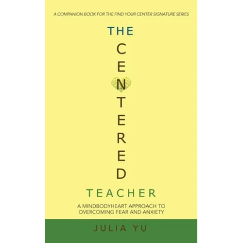 The Centered Teacher: A Mindbodyheart Approach to Overcoming Fear and Anxiety