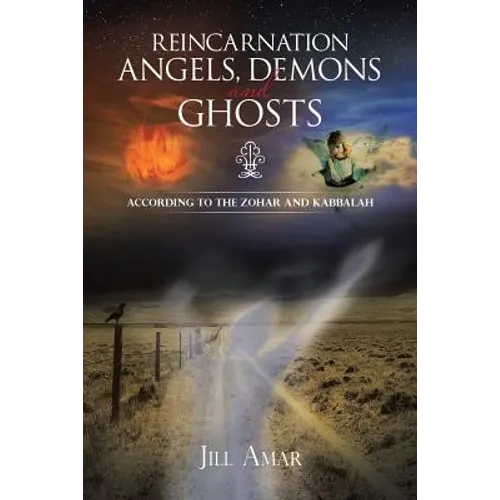 Reincarnation Angels, Demons and Ghosts: According to the Zohar and Kabbalah