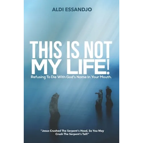 This Is Not My Life!: Refusing To Die With God's Name In Your Mouth.
