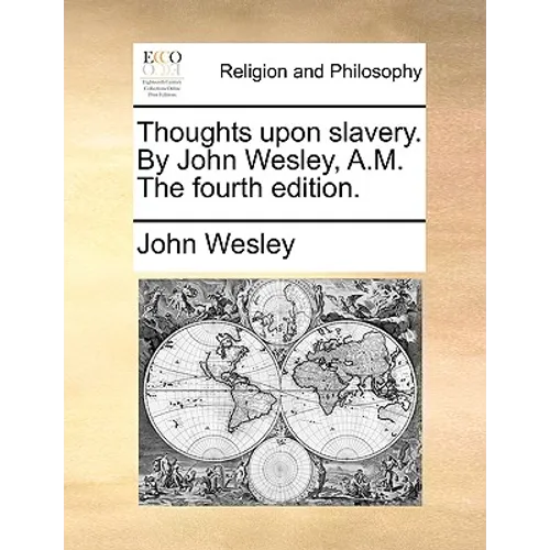 Thoughts Upon Slavery. by John Wesley, A.M. the Fourth Edition.