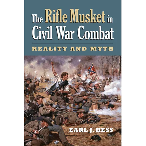 The Rifle Musket in Civil War Combat: Reality and Myth