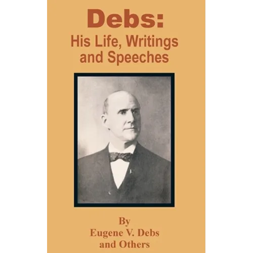 Debs: His Life, Writings and Speeches