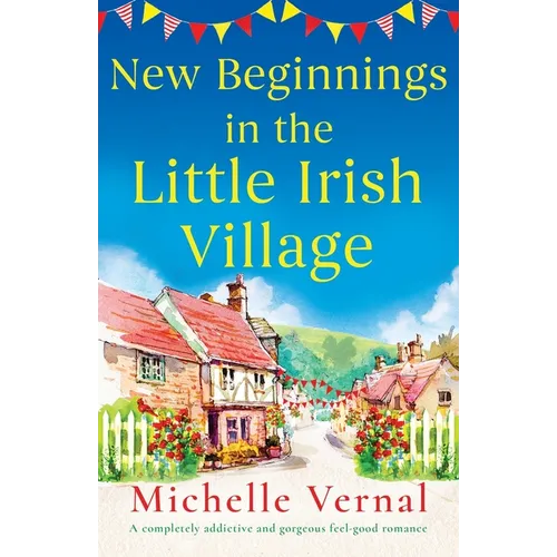 New Beginnings in the Little Irish Village: A completely addictive and gorgeous feel-good romance